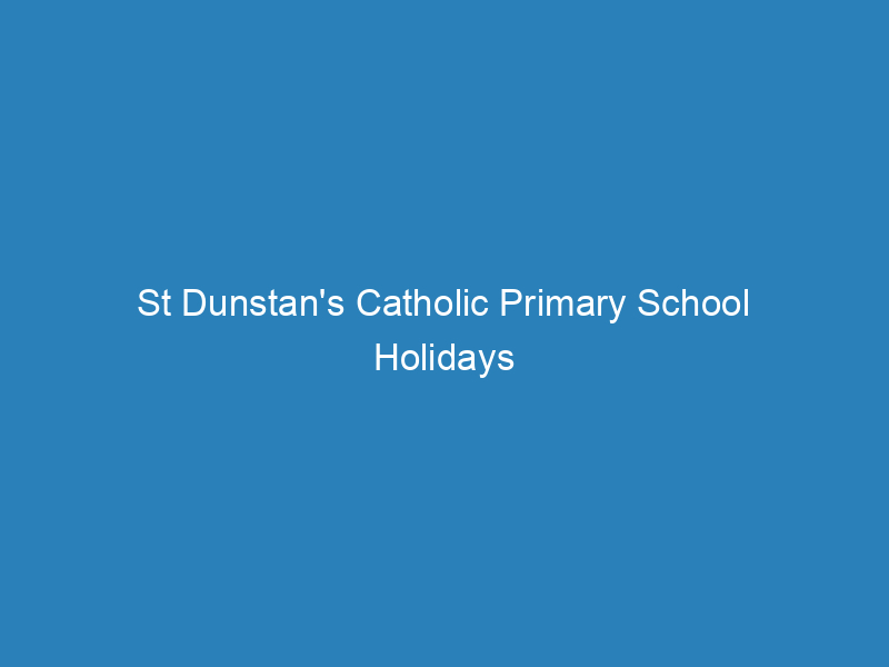 St Dunstan&#039;S Catholic Primary School Holidays Calendar